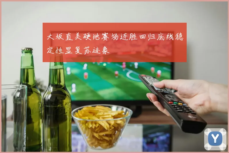 大坂直美硬地赛场连胜回归底线稳定性显复苏迹象